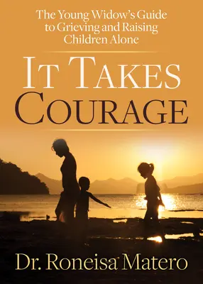 Il faut du courage : Le guide de la jeune veuve pour faire son deuil et élever ses enfants seule - It Takes Courage: The Young Widow's Guide to Grieving and Raising Children Alone