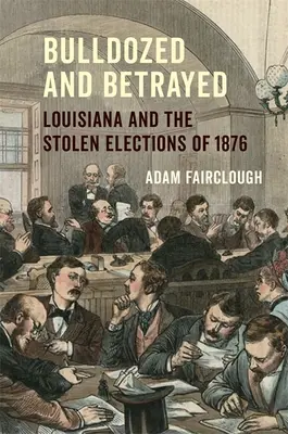 Bulldozed and Betrayed : La Louisiane et les élections volées de 1876 - Bulldozed and Betrayed: Louisiana and the Stolen Elections of 1876