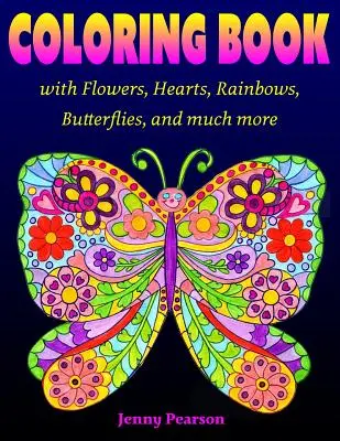 Livre de coloriage avec des fleurs, des cœurs, des arcs-en-ciel, des papillons et bien d'autres choses encore : pour tous les âges, des préadolescents aux adultes. - Coloring Book with Flowers, Hearts, Rainbows, Butterflies, and much more: for all ages from Tweens to Adults