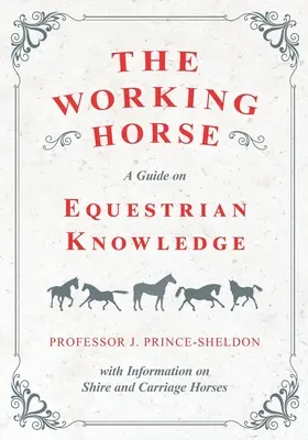 Le cheval de trait - Un guide sur les connaissances équestres avec des informations sur les chevaux de trait et les chevaux d'attelage - The Working Horse - A Guide on Equestrian Knowledge with Information on Shire and Carriage Horses
