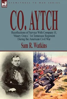 Co. Aytch : Souvenirs du service au sein de la compagnie H, 'Maury Grays', 1er régiment du Tennessee pendant la guerre de Sécession - Co. Aytch: Recollections of Service With Company H, 'Maury Grays, ' 1st Tennessee Regiment During the American Civil War