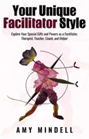 Votre style unique d'animateur : Explorez vos dons et pouvoirs particuliers en tant qu'animateur, thérapeute, enseignant, coach et assistant. - Your Unique Facilitator Style: Explore Your Special Gifts and Powers as a Facilitator, Therapist, Teacher, Coach, and Helper