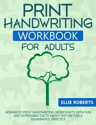 Manuel d'écriture manuscrite pour adultes : Un livre d'exercices pour l'écriture manuscrite avec des faits amusants et intrigants sur la nature pour une pratique significative. - Print Handwriting Workbook for Adults: Advanced Print Handwriting Worksheets with Fun and Intriguing Facts about Nature for a Meaningful Practice