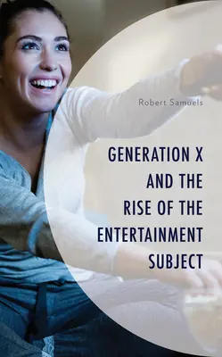 La génération X et l'émergence du sujet divertissant - Generation X and the Rise of the Entertainment Subject