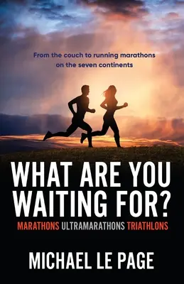 Qu'attendez-vous? : Marathons, Ultramarathons, Triathlons - What Are You Waiting For?: Marathons, Ultramarathons, Triathlons