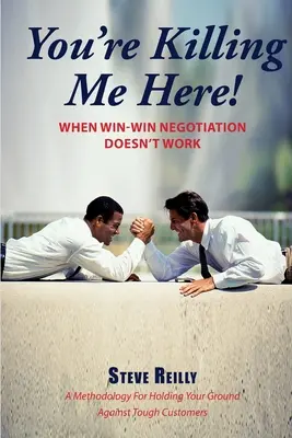 Vous me tuez ici ! Quand la négociation gagnant-gagnant ne fonctionne pas - You're Killing Me Here!: When Win-Win Negotiation Doesn't Work