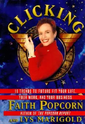 Clicking : 17 tendances qui dirigent votre entreprise - et votre vie - Clicking: 17 Trends That Drive Your Business--And Your Life