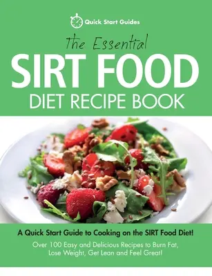 Le livre de recettes essentiel du régime Sirt Food : Un guide de démarrage rapide pour cuisiner avec le régime Sirt Food&nbsp;! Plus de 100 recettes faciles et délicieuses pour brûler les graisses et perdre du poids. - The Essential Sirt Food Diet Recipe Book: A Quick Start Guide To Cooking on The Sirt Food Diet! Over 100 Easy and Delicious Recipes to Burn Fat, Lose