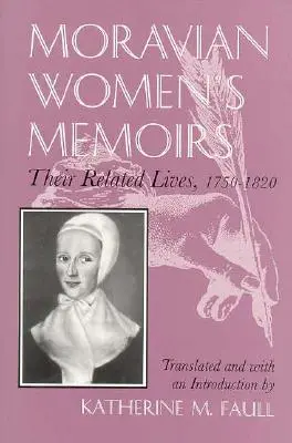 Mémoires de femmes moraves : Des vies liées, 1750-1820 - Moravian Women's Memoirs: Related Lives, 1750-1820