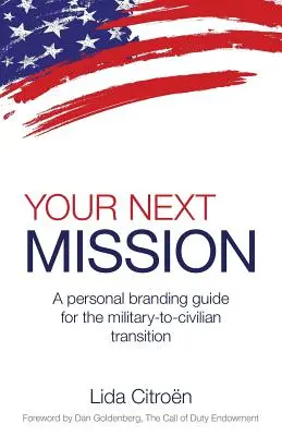 Votre prochaine mission : Un guide d'image de marque personnelle pour la transition entre l'armée et la vie civile. - Your Next Mission: A Personal Branding Guide for the Military-To-Civilian Transition.