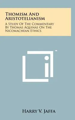 Thomisme et aristotélisme : Une étude du commentaire de Thomas d'Aquin sur l'éthique de Nicomaque - Thomism And Aristotelianism: A Study Of The Commentary By Thomas Aquinas On The Nicomachean Ethics