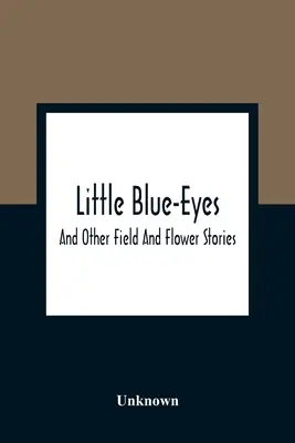 Les petits yeux bleus : et autres histoires de champs et de fleurs - Little Blue-Eyes: And Other Field And Flower Stories