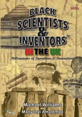 Scientifiques et inventeurs noirs au Royaume-Uni : Millénaires d'inventions et d'innovations - Livre 5 - Black Scientists & Inventors In The UK: Millenniums Of Inventions & Innovations - Book 5