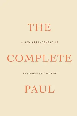 L'intégrale de Paul : Un nouvel arrangement des paroles de l'apôtre - The Complete Paul: A New Arrangement of the Apostle's Words