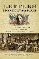 Letters Home to Sarah : The Civil War Letters of Guy C. Taylor, Thirty-Sixth Wisconsin Volunteers (Lettres à Sarah : les lettres de Guy C. Taylor, trente-sixième volontaire du Wisconsin, datant de la guerre civile) - Letters Home to Sarah: The Civil War Letters of Guy C. Taylor, Thirty-Sixth Wisconsin Volunteers