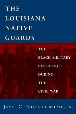 Les gardes indigènes de Louisiane : L'expérience militaire des Noirs pendant la guerre civile - Louisiana Native Guards: The Black Military Experience During the Civil War