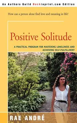 Solitude positive : Un programme pratique pour maîtriser la solitude et s'épanouir - Positive Solitude: A Practical Program for Mastering Loneliness and Achieving Self-Fulfillment