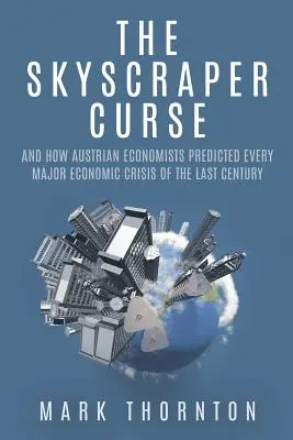 La malédiction des gratte-ciel : Et comment les économistes autrichiens ont prédit toutes les grandes crises économiques du siècle dernier - The Skyscraper Curse: And How Austrian Economists Predicted Every Major Economic Crisis of the Last Century