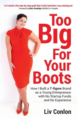 Too Big for Your Boots : How I Built a 7-figure Brand as a Young Entrepreneur with No Startup Funds and No Experience (Trop grand pour vos bottes : comment j'ai construit une marque à 7 chiffres en tant que jeune entrepreneur sans fonds de démarrage et sans expérience) - Too Big for Your Boots: How I Built a 7-figure Brand as a Young Entrepreneur with No Startup Funds and No Experience