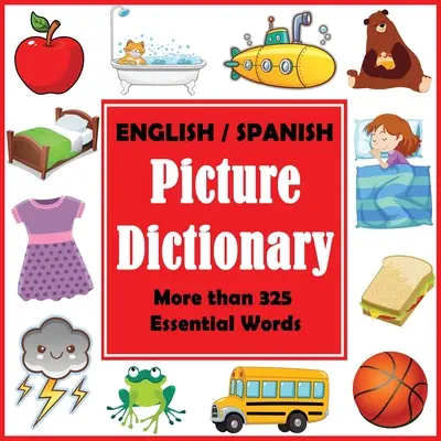 Dictionnaire en images anglais-espagnol : Premier livre de mots espagnols avec plus de 325 mots essentiels - English Spanish Picture Dictionary: First Spanish Word Book with More than 325 Essential Words