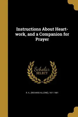 Instructions sur le travail du cœur et compagnon de prière (R. a. (Richard Alleine) 1611-1681) - Instructions About Heart-work, and a Companion for Prayer (R. a. (Richard Alleine) 1611-1681)