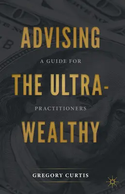 Conseiller les ultra-malades : Un guide pour les praticiens - Advising the Ultra-Wealthy: A Guide for Practitioners