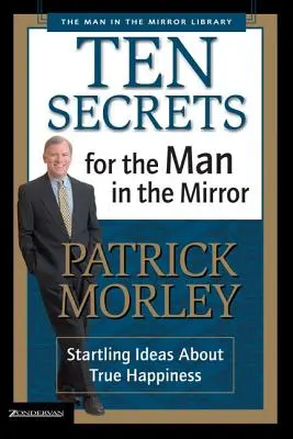 Dix secrets pour l'homme dans le miroir : Des idées surprenantes sur le vrai bonheur - Ten Secrets for the Man in the Mirror: Startling Ideas about True Happiness