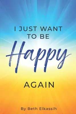 Je veux juste être heureux à nouveau : Comment se retrouver face aux difficultés de la vie - I Just Want To Be Happy Again: How to Find Yourself Again While Facing Life Struggles