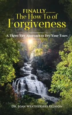 Enfin.......le mode d'emploi du pardon : Une approche à trois niveaux pour sécher vos larmes - Finally.......the How to of Forgiveness: A Three-Tier Approach to Dry Your Tears