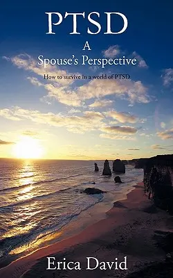 TSPT : Le point de vue d'un conjoint Comment survivre dans un monde de TSPT - Ptsd: A Spouse's Perspective How to Survive in a World of Ptsd