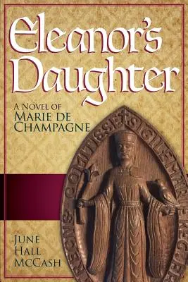 La fille d'Éléonore : Un roman de Marie de Champagne - Eleanor's Daughter: A Novel of Marie de Champagne