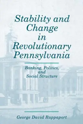 Stabilité et changement dans la Pennsylvanie révolutionnaire : banque, politique et structure sociale - Stability and Change in Revolutionary Pennsylvania: Banking, Politics, and Social Structure