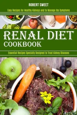 Renal Diet Cookbook : Recettes faciles pour des reins en bonne santé et pour gérer les symptômes du syndrome de l'intestin irritable (Recettes essentielles spécialement conçues pour traiter les maladies rénales) - Renal Diet Cookbook: Easy Recipes for Healthy Kidneys and to Manage Ibs Symptoms (Essential Recipes Specially Designed to Treat Kidney Dise