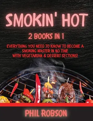 Smokin' Hot : 2 livres en 1. Tout ce que vous devez savoir pour devenir un maître du fumage en un rien de temps. Avec des sections sur le végétarisme et les desserts ! - Smokin' Hot: 2 Books in 1. Everything You Need to Know to Become a Smoking Master in No Time. With Vegetarian and Dessert Sections!