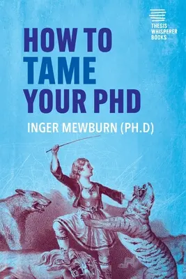 Comment apprivoiser son doctorat : (deuxième édition) - How to Tame your PhD: (second edition)