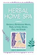 The Herbal Home Spa : Des enveloppements, des frictions, des lotions, des masques, des huiles et des gommages naturellement rafraîchissants. - The Herbal Home Spa: Naturally Refreshing Wraps, Rubs, Lotions, Masks, Oils, and Scrubs