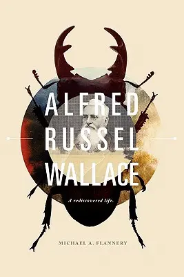 Alfred Russel Wallace : Une vie redécouverte - Alfred Russel Wallace: A Rediscovered Life