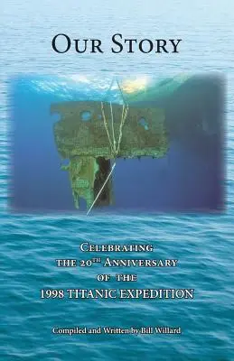 Notre histoire : Célébration du 20e anniversaire de l'EXPÉDITION TITANIC 1998 - Our Story: Celebrating the 20th Anniversary of the 1998 TITANIC EXPEDITION