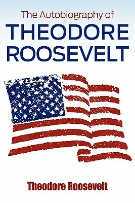 L'autobiographie de Theodore Roosevelt - The Autobiography of Theodore Roosevelt