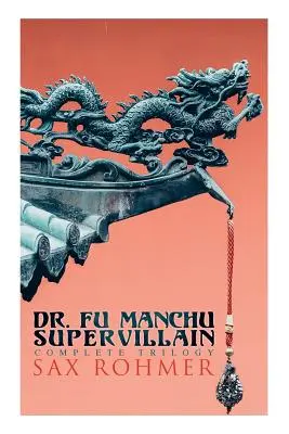 Fu Manchu (Trilogie des super-vilains) : L'insidieux docteur Fu Manchu, Le retour du docteur Fu Manchu et La main de Fu Manchu - The Dr. Fu Manchu (A Supervillain Trilogy): The Insidious Dr. Fu Manchu, The Return of Dr. Fu Manchu & The Hand of Fu Manchu