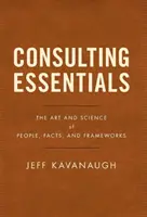 L'essentiel de la consultation : L'art et la science des personnes, des faits et des cadres - Consulting Essentials: The Art and Science of People, Facts, and Frameworks