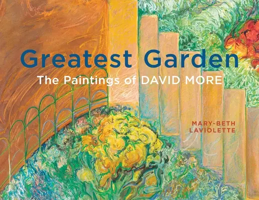 Le plus beau jardin : Les peintures de David More - Greatest Garden: The Paintings of David More