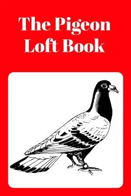 Livre du Pigeonnier : Livre du pigeonnier de concours et d'élevage avec couverture rouge - The Pigeon Loft Book: Racing and Breeding Loft Book with Red Cover