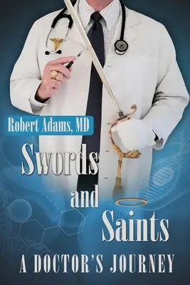 Les épées et les saints Le parcours d'un médecin - Swords and Saints A Doctor's Journey