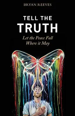 Dites la vérité, laissez tomber la paix : Comment une vie authentique crée la passion, l'épanouissement et l'amour que vous recherchez - Tell the Truth, Let the Peace Fall Where it May: How Authentic Living Creates the Passion, Fulfillment & Love You Seek