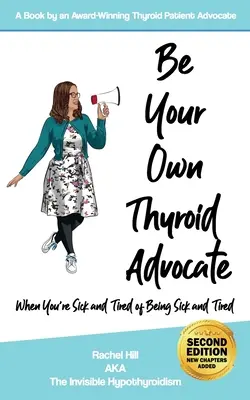 Soyez votre propre défenseur de la thyroïde : Quand vous êtes malade et fatigué d'être malade et fatigué - Be Your Own Thyroid Advocate: When You're Sick and Tired of Being Sick and Tired