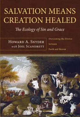 Le salut, c'est la guérison de la création : L'écologie du péché et de la grâce : Surmonter le divorce entre la terre et le ciel - Salvation Means Creation Healed: The Ecology of Sin and Grace: Overcoming the Divorce Between Earth and Heaven