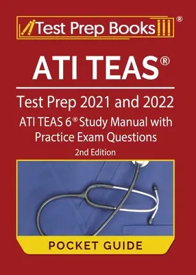 ATI TEAS Test Prep 2021 and 2022 Pocket Guide : ATI TEAS 6 Study Manual with Practice Exam Questions [2nd Edition] (Manuel d'étude de l'ATI TEAS 6 avec des questions d'examen pratiques) - ATI TEAS Test Prep 2021 and 2022 Pocket Guide: ATI TEAS 6 Study Manual with Practice Exam Questions [2nd Edition]