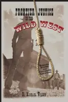 La justice des frontières dans l'Ouest sauvage : Exécutions bâclées, bizarres et fascinantes - Frontier Justice in the Wild West: Bungled, Bizarre, and Fascinating Executions