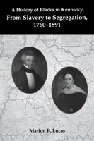 Une histoire des Noirs dans le Kentucky : De l'esclavage à la ségrégation, 1760-1891 - A History of Blacks in Kentucky: From Slavery to Segregation, 1760-1891